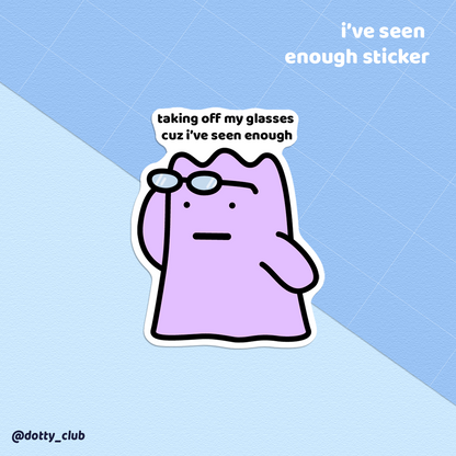 I've Seen Enough Sticker