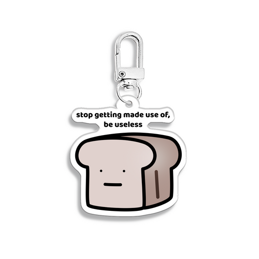 waterproof bread acrylic keychain with the text “Stop getting made use of, be uselessl"