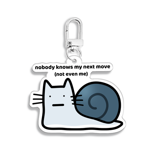 waterproof cat snail acrylic keychain with the text “Nobody knows my next move (Not even me)"