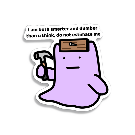 waterproof vinyl sticker with the text “I am both smarter and dumber than you think, do not estimate me"