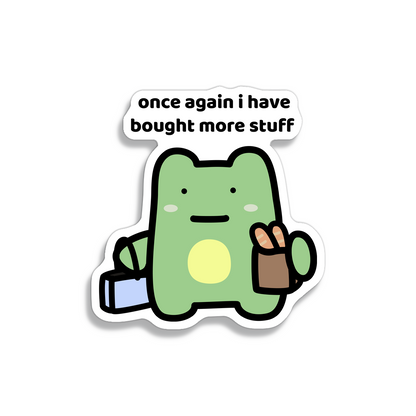 waterproof frog vinyl sticker with the text "Once again i have bought more stuff"