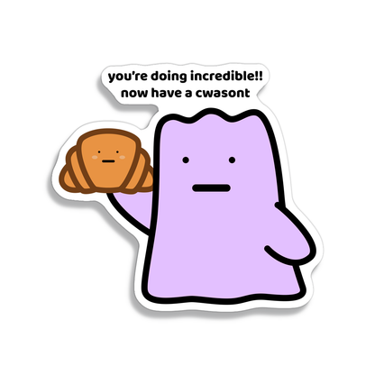 waterproof vinyl sticker with the text “Youre doing incredible!! Now have a cwasont"