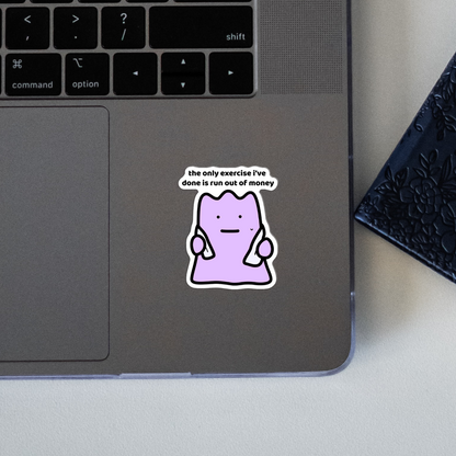 closeup of waterproof vinyl sticker with the text “The only exercise I've done is run out of money"