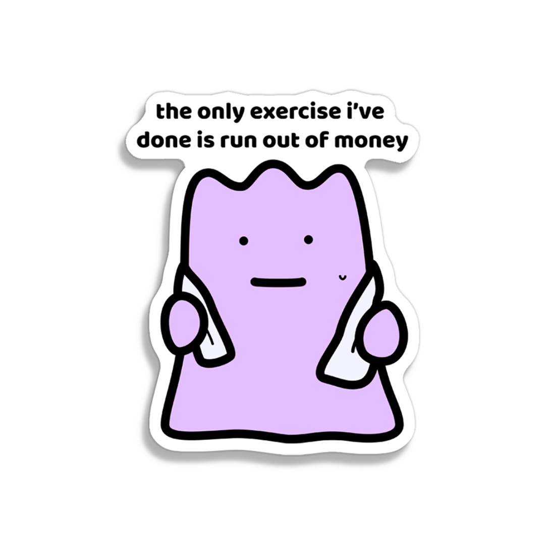 waterproof vinyl sticker with the text “The only exercise I've done is run out of money"