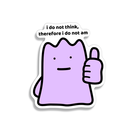 waterproof vinyl sticker with the text "I do not think, therefore I do not am"